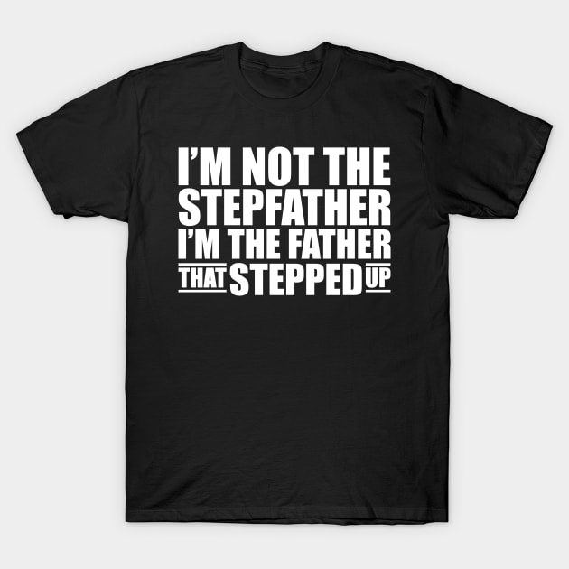 I'm not the stepfather I'm the father that stepped up w T-Shirt by KC Happy Shop